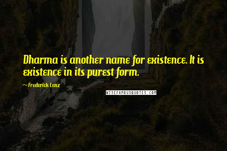 Frederick Lenz Quotes: Dharma is another name for existence. It is existence in its purest form.