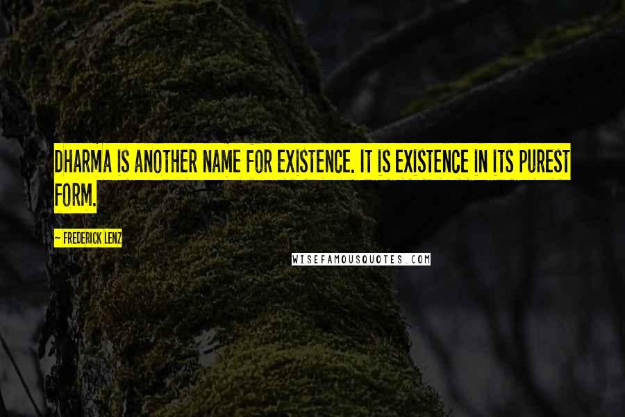 Frederick Lenz Quotes: Dharma is another name for existence. It is existence in its purest form.