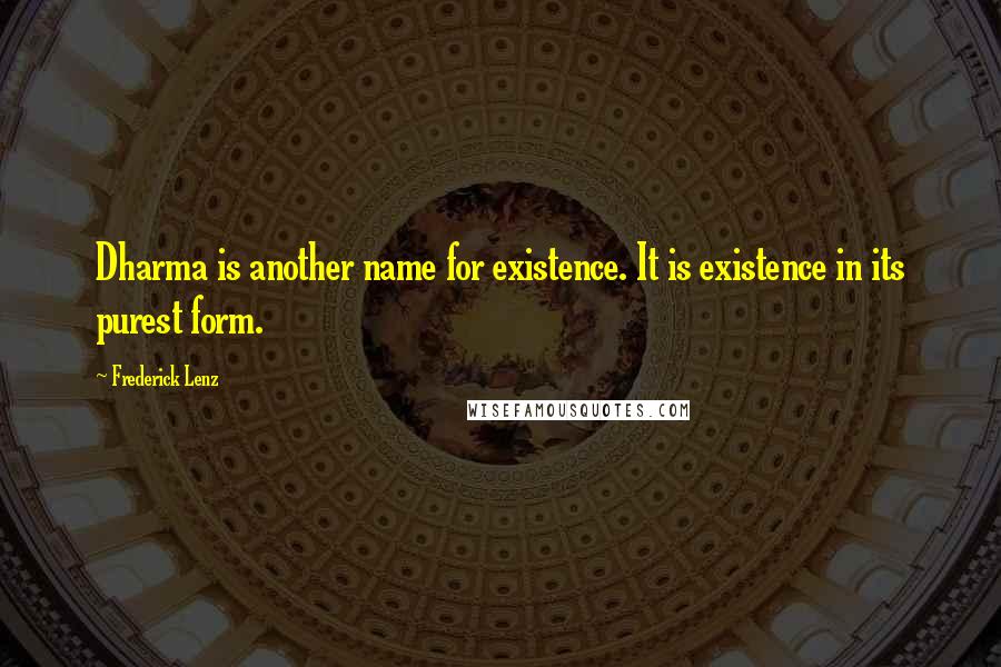 Frederick Lenz Quotes: Dharma is another name for existence. It is existence in its purest form.