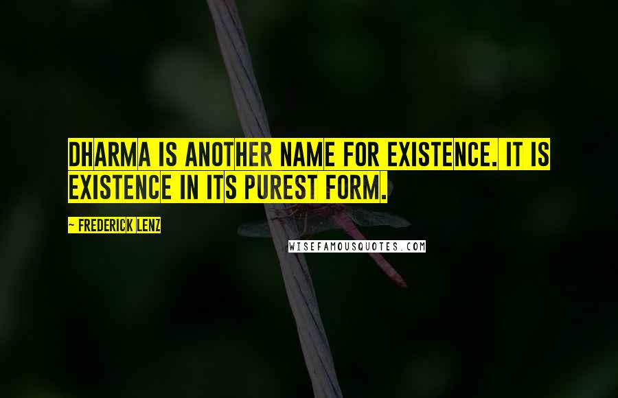 Frederick Lenz Quotes: Dharma is another name for existence. It is existence in its purest form.
