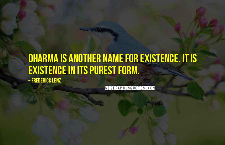 Frederick Lenz Quotes: Dharma is another name for existence. It is existence in its purest form.