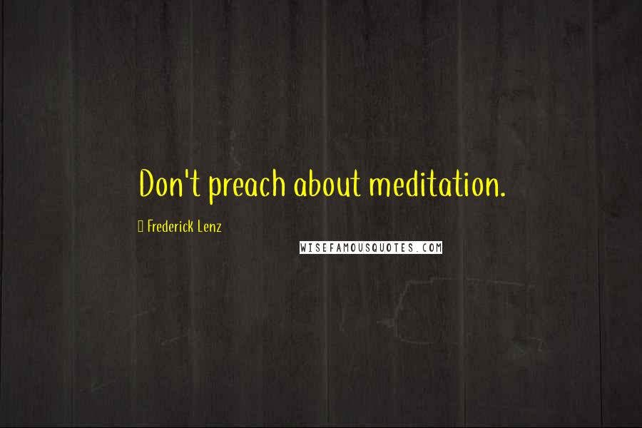 Frederick Lenz Quotes: Don't preach about meditation.