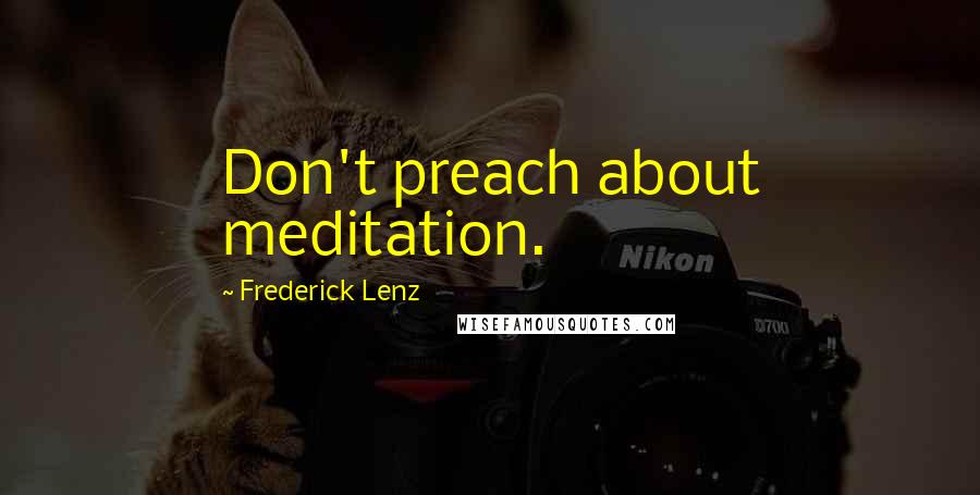 Frederick Lenz Quotes: Don't preach about meditation.