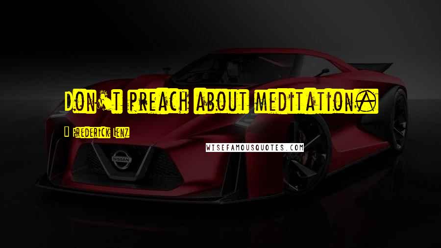 Frederick Lenz Quotes: Don't preach about meditation.