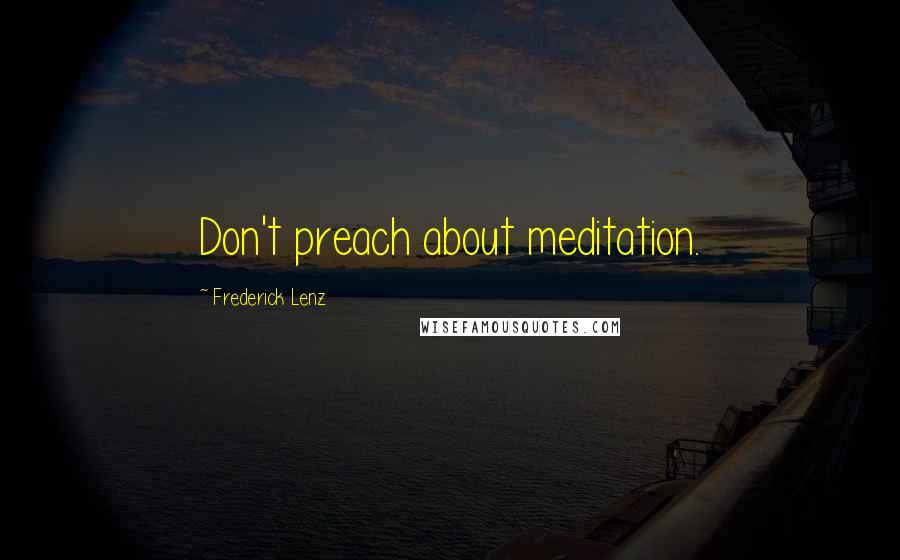 Frederick Lenz Quotes: Don't preach about meditation.