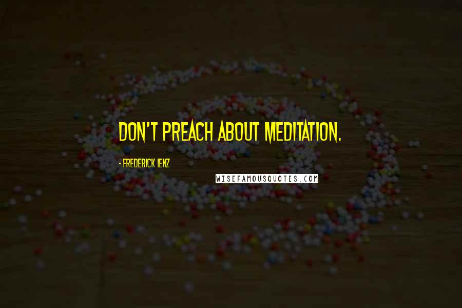 Frederick Lenz Quotes: Don't preach about meditation.