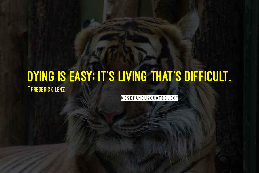 Frederick Lenz Quotes: Dying is easy; it's living that's difficult.