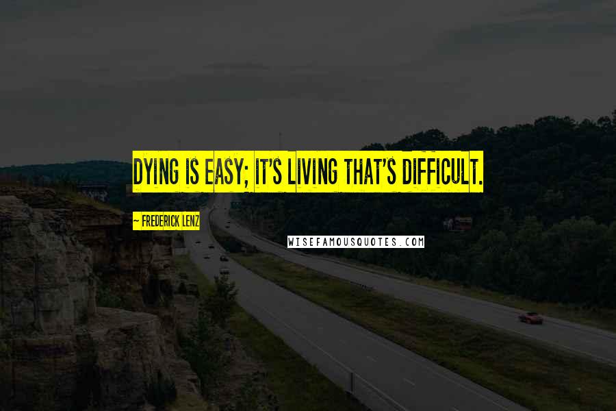 Frederick Lenz Quotes: Dying is easy; it's living that's difficult.