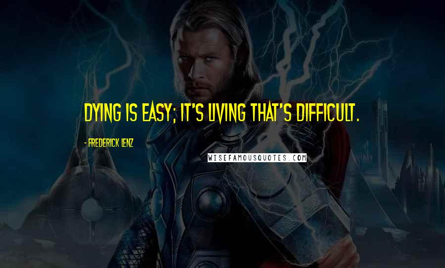 Frederick Lenz Quotes: Dying is easy; it's living that's difficult.