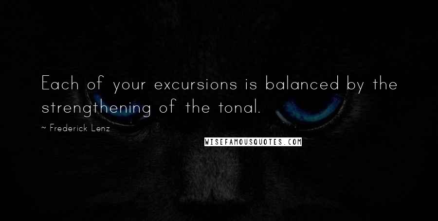 Frederick Lenz Quotes: Each of your excursions is balanced by the strengthening of the tonal.