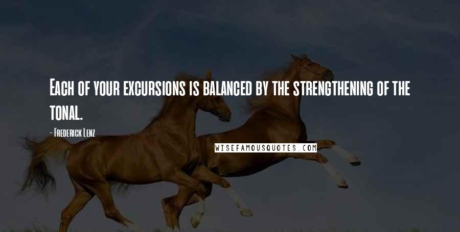Frederick Lenz Quotes: Each of your excursions is balanced by the strengthening of the tonal.