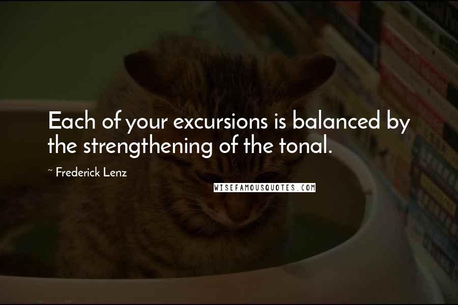 Frederick Lenz Quotes: Each of your excursions is balanced by the strengthening of the tonal.