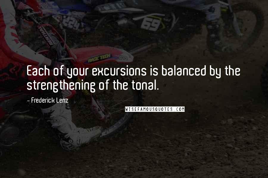 Frederick Lenz Quotes: Each of your excursions is balanced by the strengthening of the tonal.