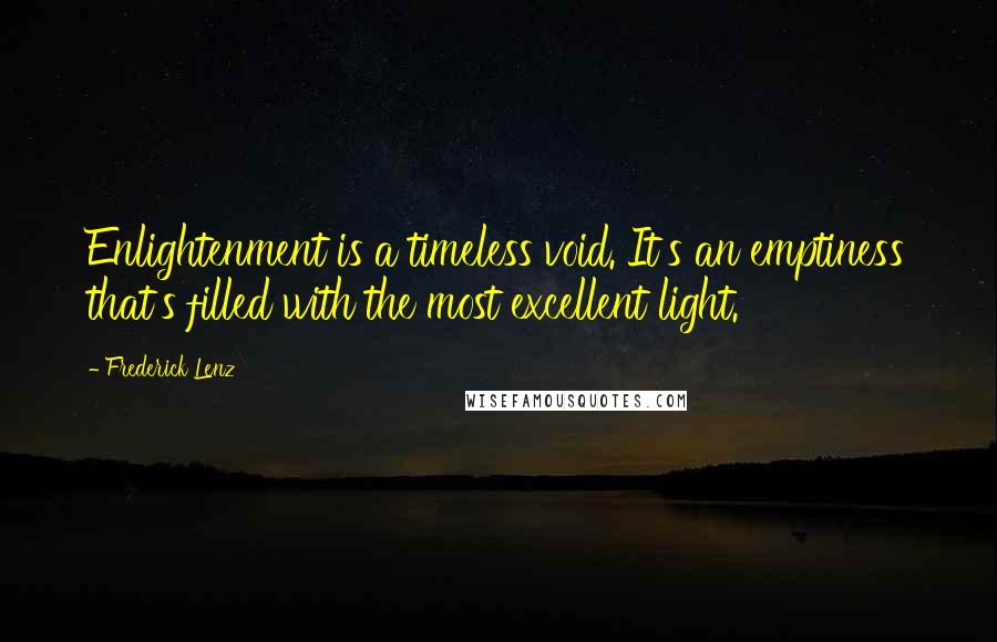 Frederick Lenz Quotes: Enlightenment is a timeless void. It's an emptiness that's filled with the most excellent light.