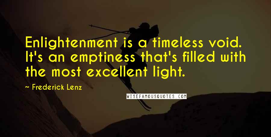 Frederick Lenz Quotes: Enlightenment is a timeless void. It's an emptiness that's filled with the most excellent light.