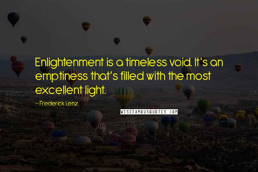 Frederick Lenz Quotes: Enlightenment is a timeless void. It's an emptiness that's filled with the most excellent light.