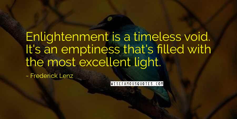 Frederick Lenz Quotes: Enlightenment is a timeless void. It's an emptiness that's filled with the most excellent light.