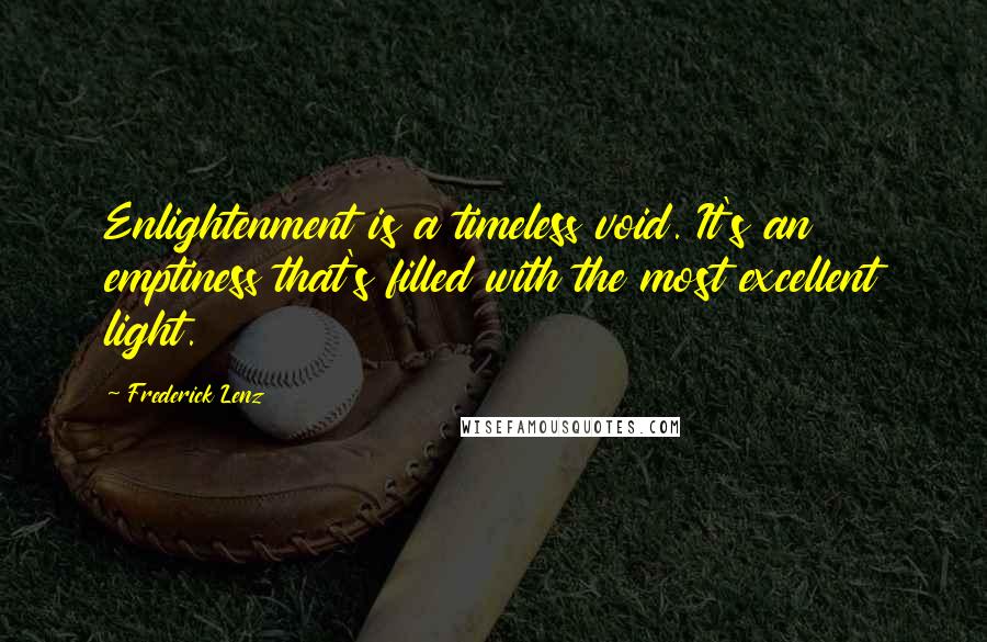 Frederick Lenz Quotes: Enlightenment is a timeless void. It's an emptiness that's filled with the most excellent light.