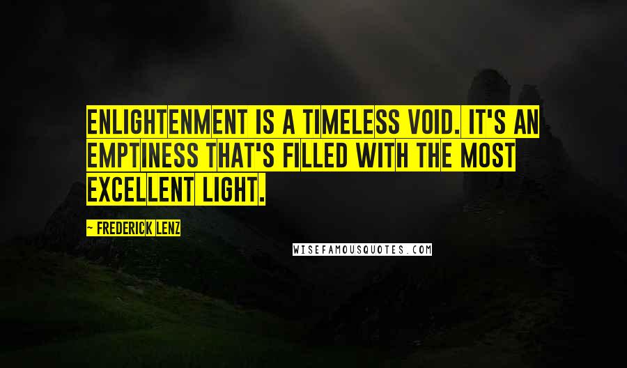 Frederick Lenz Quotes: Enlightenment is a timeless void. It's an emptiness that's filled with the most excellent light.