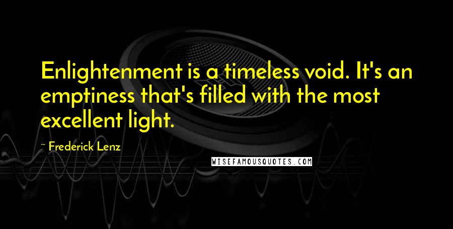 Frederick Lenz Quotes: Enlightenment is a timeless void. It's an emptiness that's filled with the most excellent light.