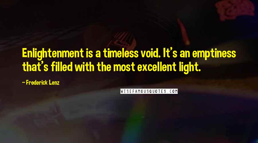 Frederick Lenz Quotes: Enlightenment is a timeless void. It's an emptiness that's filled with the most excellent light.