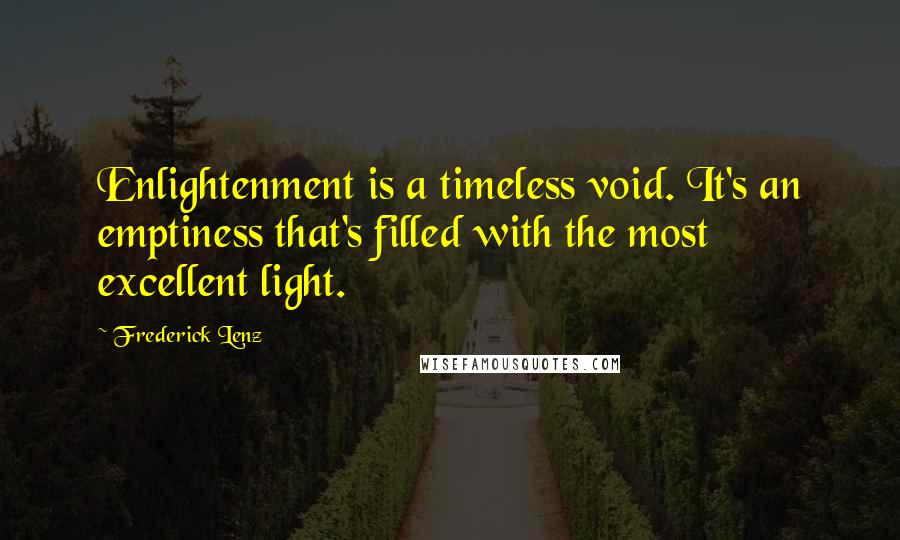 Frederick Lenz Quotes: Enlightenment is a timeless void. It's an emptiness that's filled with the most excellent light.