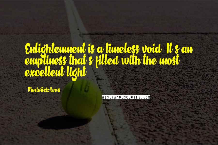 Frederick Lenz Quotes: Enlightenment is a timeless void. It's an emptiness that's filled with the most excellent light.