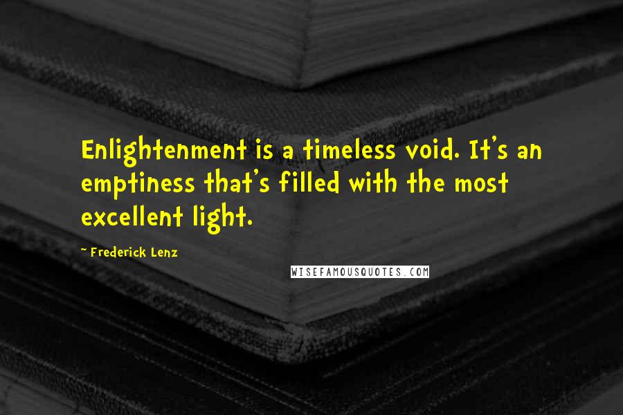 Frederick Lenz Quotes: Enlightenment is a timeless void. It's an emptiness that's filled with the most excellent light.
