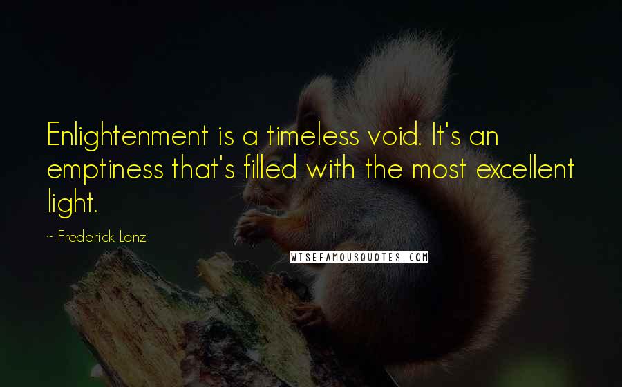 Frederick Lenz Quotes: Enlightenment is a timeless void. It's an emptiness that's filled with the most excellent light.