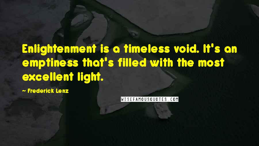 Frederick Lenz Quotes: Enlightenment is a timeless void. It's an emptiness that's filled with the most excellent light.
