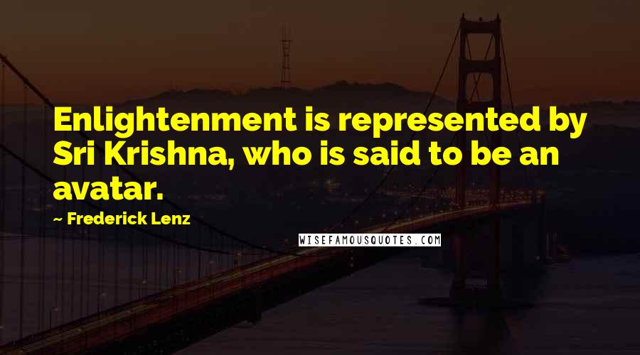 Frederick Lenz Quotes: Enlightenment is represented by Sri Krishna, who is said to be an avatar.