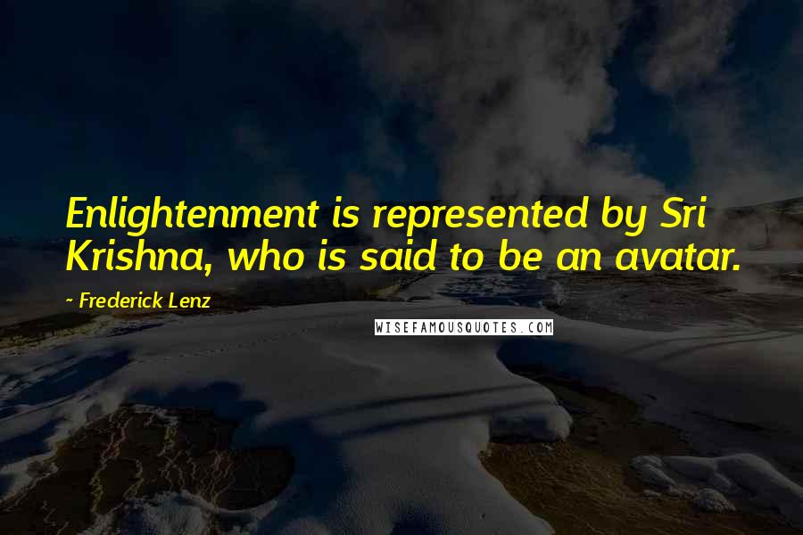 Frederick Lenz Quotes: Enlightenment is represented by Sri Krishna, who is said to be an avatar.