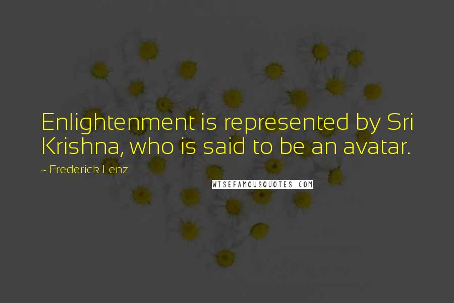 Frederick Lenz Quotes: Enlightenment is represented by Sri Krishna, who is said to be an avatar.