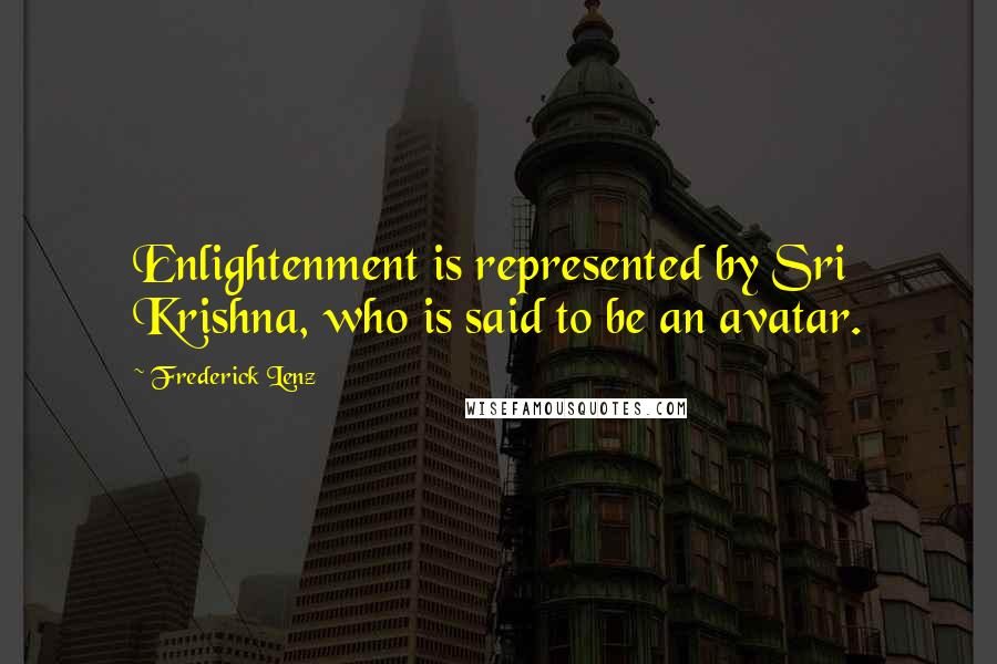 Frederick Lenz Quotes: Enlightenment is represented by Sri Krishna, who is said to be an avatar.