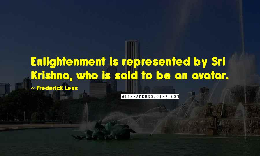 Frederick Lenz Quotes: Enlightenment is represented by Sri Krishna, who is said to be an avatar.