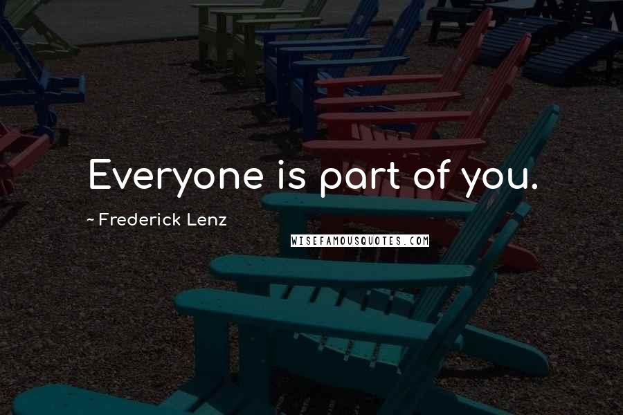 Frederick Lenz Quotes: Everyone is part of you.