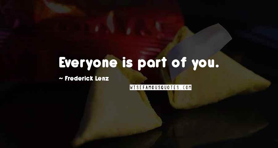 Frederick Lenz Quotes: Everyone is part of you.