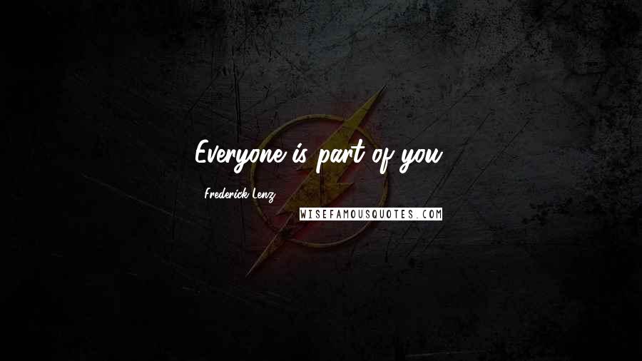 Frederick Lenz Quotes: Everyone is part of you.