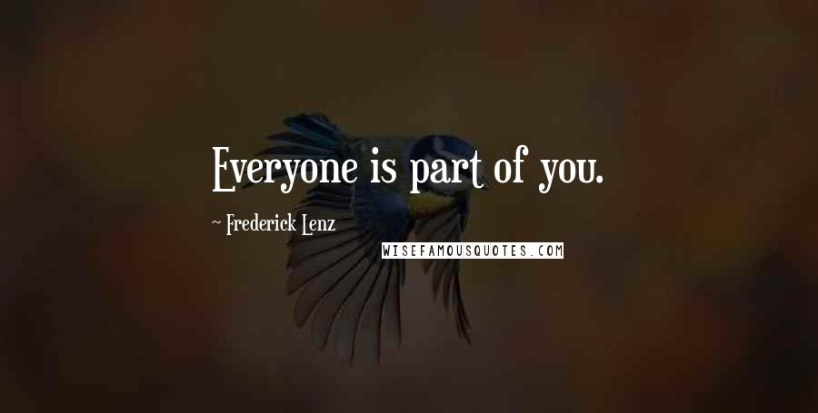 Frederick Lenz Quotes: Everyone is part of you.