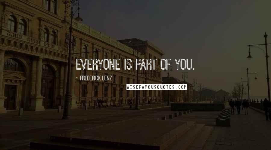 Frederick Lenz Quotes: Everyone is part of you.