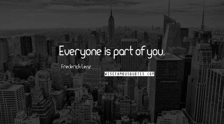 Frederick Lenz Quotes: Everyone is part of you.