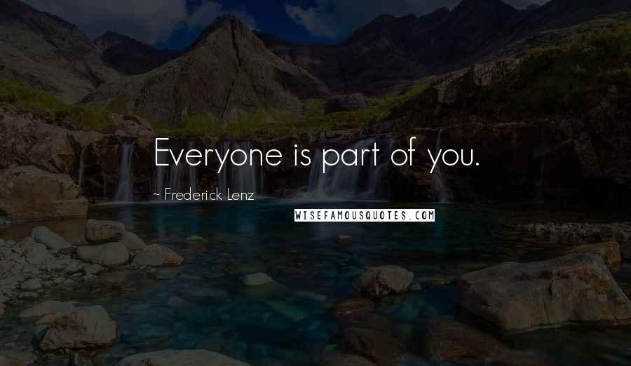 Frederick Lenz Quotes: Everyone is part of you.