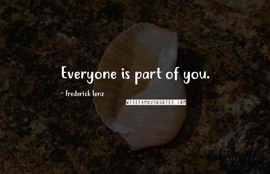 Frederick Lenz Quotes: Everyone is part of you.