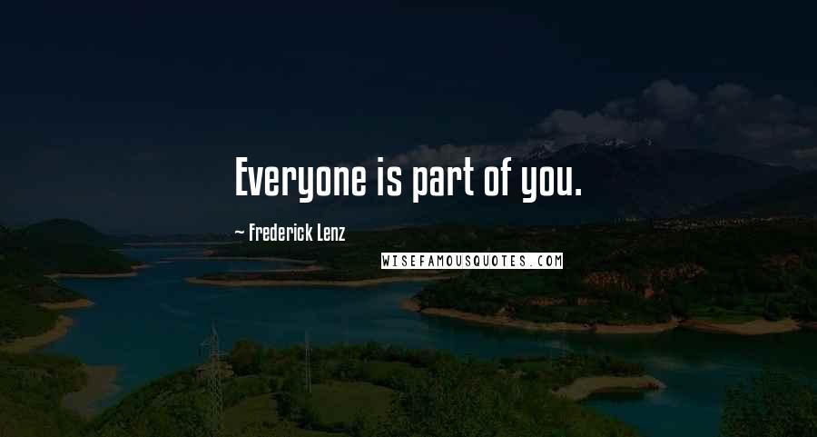 Frederick Lenz Quotes: Everyone is part of you.
