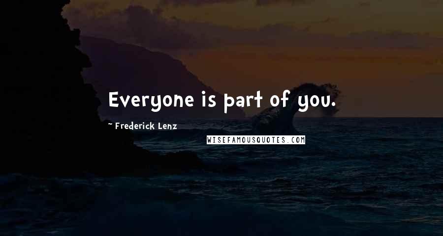 Frederick Lenz Quotes: Everyone is part of you.