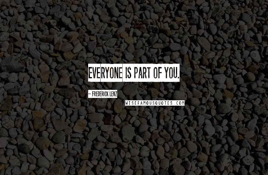 Frederick Lenz Quotes: Everyone is part of you.