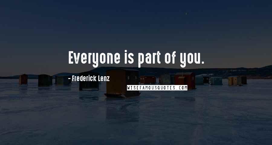 Frederick Lenz Quotes: Everyone is part of you.