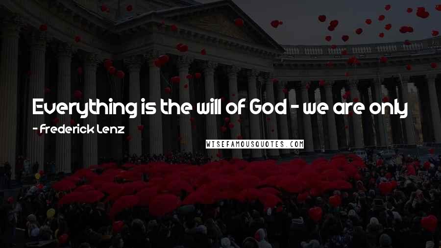 Frederick Lenz Quotes: Everything is the will of God - we are only instruments of her will and we learn to just love and accept.