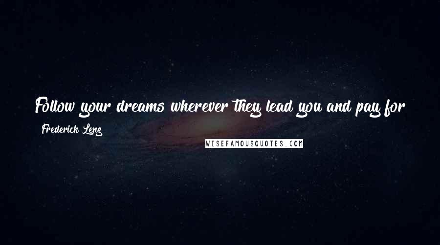 Frederick Lenz Quotes: Follow your dreams wherever they lead you and pay for those dreams with good jobs in software programming and computer design!
