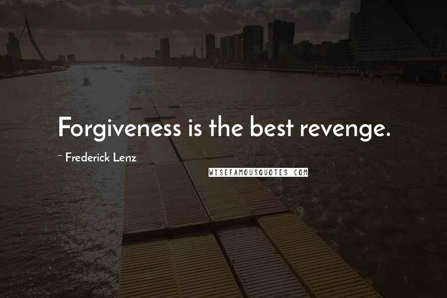 Frederick Lenz Quotes: Forgiveness is the best revenge.